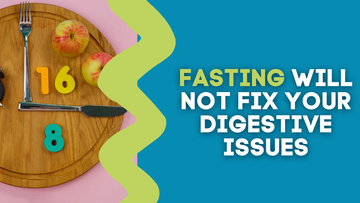 FASTING WILL NOT FIX YOUR DIGESTIVE ISSUES
