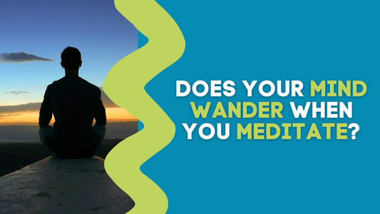 DOES YOUR MIND WANDER WHEN YOU MEDITATE?