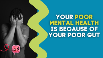 YOUR POOR MENTAL HEALTH IS BECAUSE OF YOUR POOR GUT HEALTH