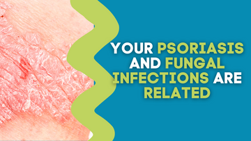 YOUR PSORIASIS AND FUNGAL INFECTIONS ARE RELATED