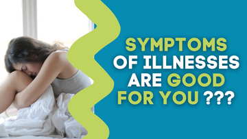 SYMPTOMS OF ILLNESSES ARE GOOD FOR YOU ???