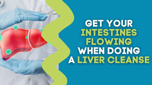 GET YOUR INTESTINES FLOWING WHEN DOING A LIVER CLEANSE