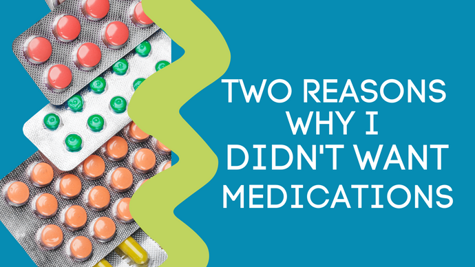 Two Reasons Why I Didn't Want to Have Medications