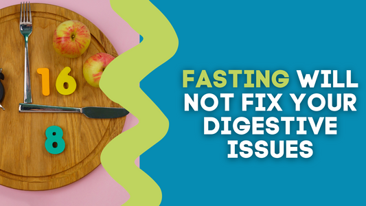FASTING WILL NOT FIX YOUR DIGESTIVE ISSUES