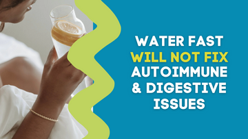 WATER FAST WILL NOT FIX YOUR AUTOIMMUNE OR DIGESTIVE ISSUE