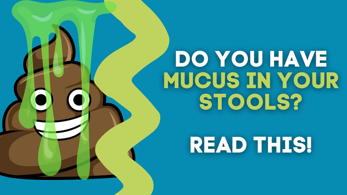 DO YOU HAVE MUCUS IN YOUR STOOLS? READ THIS!