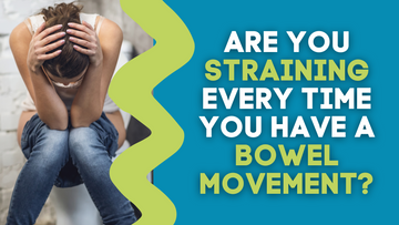 ARE YOU STRAINING EVERY TIME YOU HAVE A BOWEL MOVEMENT?