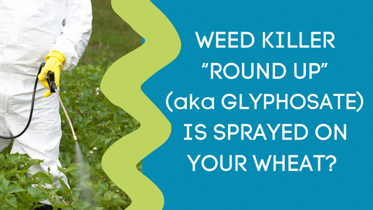 Weed Killer “Round Up” (aka Glyphosate) is Sprayed on Your Wheat!?