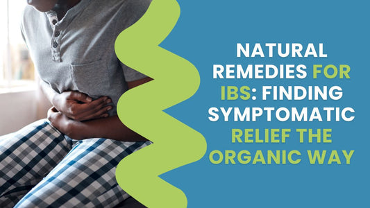 Natural Remedies for IBS: Finding Symptomatic Relief the Organic Way