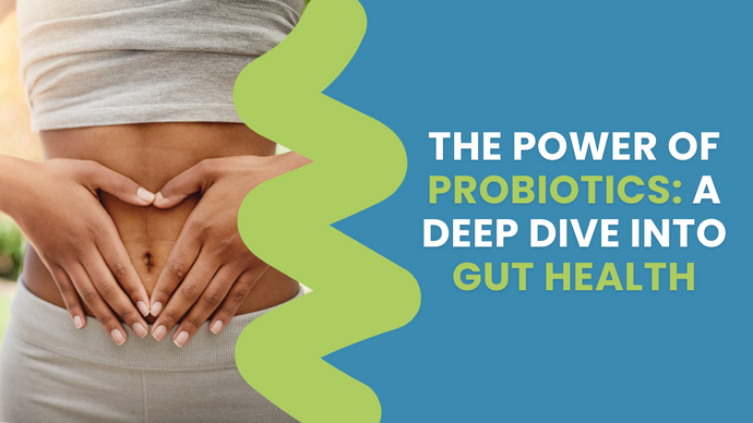 The Power of Probiotics: A Deep Dive into Gut Health