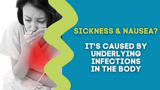 SICKNESS AND NAUSEA? IT'S CAUSED BY UNDERLYING INFECTIONS IN THE BODY