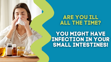 ARE YOU ILL ALL THE TIME? YOU MIGHT HAVE INFECTION IN YOUR SMALL INTESTINES!