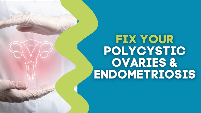 FIX YOUR POLYCYSTIC OVARIES & ENDOMETRIOSIS