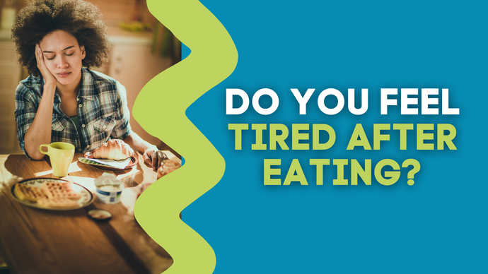DO YOU FEEL TIRED AFTER EATING?