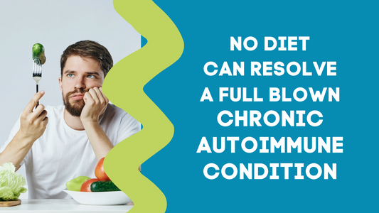 NO DIET CAN RESOLVE A FULL BLOWN CHRONIC AUTOIMMUNE CONDITION