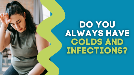 DO YOU ALWAYS HAVE COLDS AND INFECTIONS?